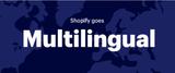 Shopify Goes Multilingual: What To Expect and How it Helps Your Store