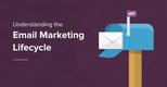 Understanding the Email Marketing Lifecycle