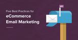 Five Best Practices for eCommerce Email Marketing