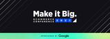 Google Shares How to Harness the Power of AI at Make it Big 2021