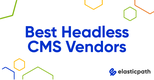 Best Headless Content Management Systems (CMS) Vendors