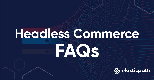 Top 10 Commerce Headless FAQs