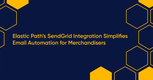 SendGrid Integration Simplifies Email Automation for Merchandisers