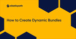 How to Create Dynamic Product Bundles