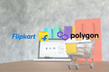 Flipkart X Polygon: A Strategic Partnership To Build The Indian Web3 Landscape
