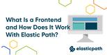 What Is A Frontend And How Does It Work With Elastic Path?