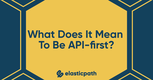 What Does It Mean to be API-first?
