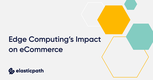 Edge Computing’s Impact on eCommerce
