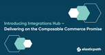 Introducing Integrations Hub – Delivering on the Composable Commerce Promise