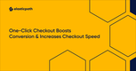 One-Click Checkout with EP Payments Boosts Conversions & Checkout Speed