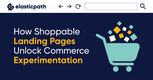 How Shoppable Landing Pages Unlock Commerce Experimentation
