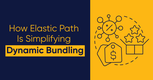 How Elastic Path is Simplifying Dynamic Bundling
